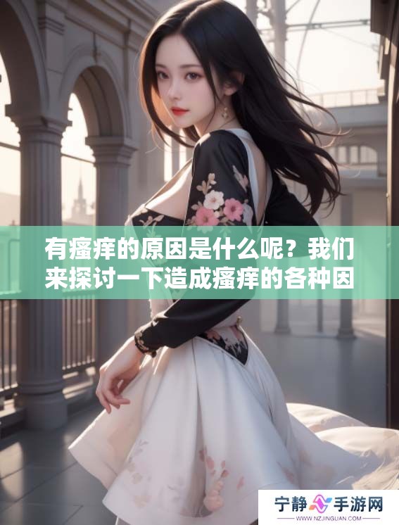 有瘙痒的原因是什么呢？我们来探讨一下造成瘙痒的各种因素。
