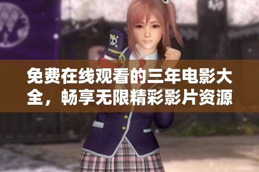 免费在线观看的三年电影大全，畅享无限精彩影片资源