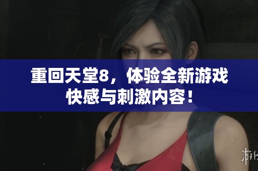 重回天堂8，体验全新游戏快感与刺激内容！