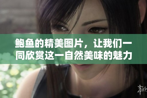 鲍鱼的精美图片，让我们一同欣赏这一自然美味的魅力之处