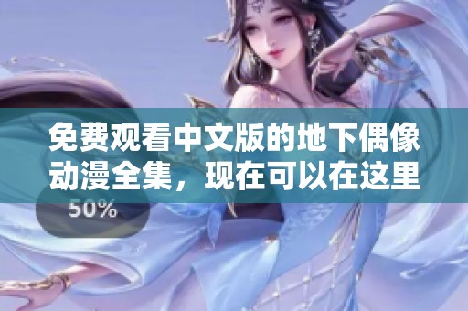 免费观看中文版的地下偶像动漫全集，现在可以在这里找到！
