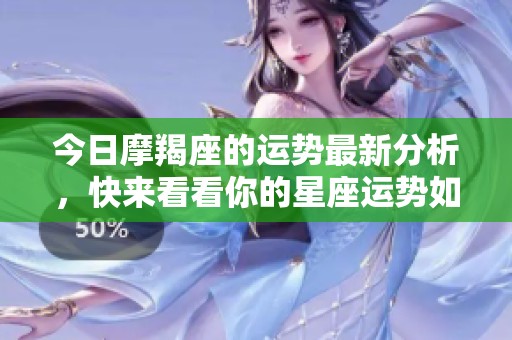 今日摩羯座的运势最新分析，快来看看你的星座运势如何！