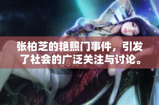 张柏芝的艳照门事件，引发了社会的广泛关注与讨论。