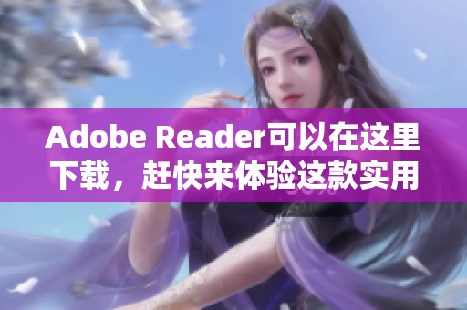 Adobe Reader可以在这里下载，赶快来体验这款实用软件吧！