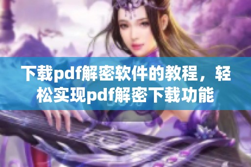 下载pdf解密软件的教程，轻松实现pdf解密下载功能