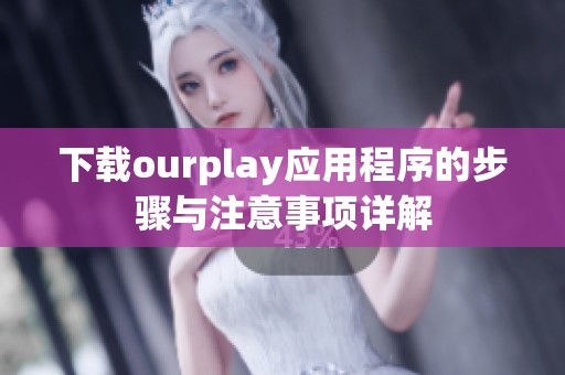 下载ourplay应用程序的步骤与注意事项详解