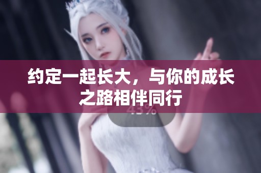 约定一起长大，与你的成长之路相伴同行