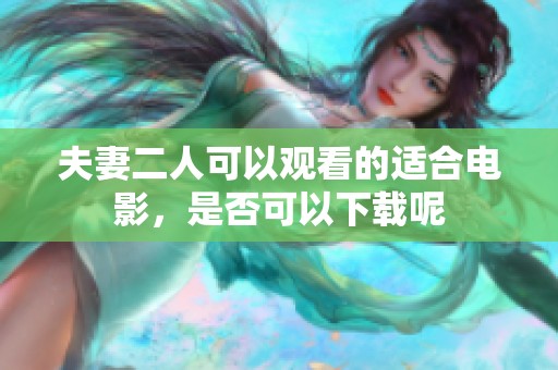 夫妻二人可以观看的适合电影，是否可以下载呢