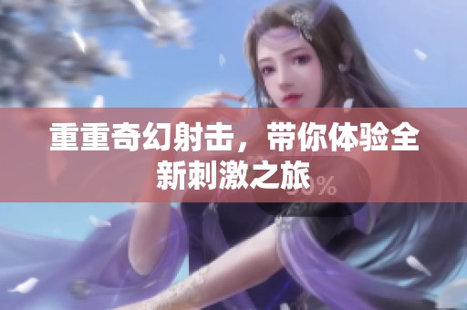 重重奇幻射击，带你体验全新刺激之旅