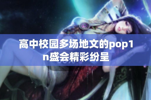 高中校园多场地文的pop1n盛会精彩纷呈