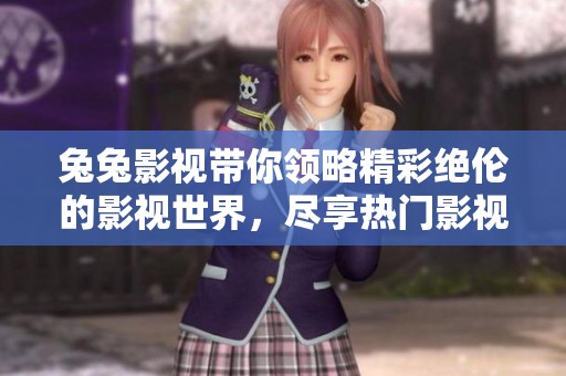 兔兔影视带你领略精彩绝伦的影视世界，尽享热门影视作品无限乐趣