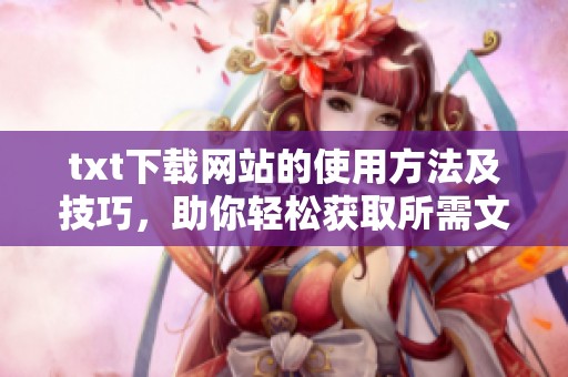 txt下载网站的使用方法及技巧，助你轻松获取所需文件