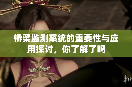 桥梁监测系统的重要性与应用探讨，你了解了吗