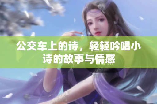 公交车上的诗，轻轻吟唱小诗的故事与情感