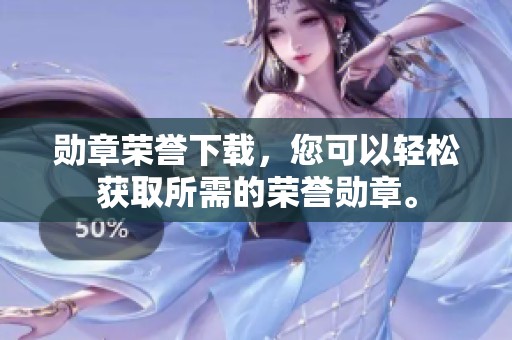 勋章荣誉下载，您可以轻松获取所需的荣誉勋章。