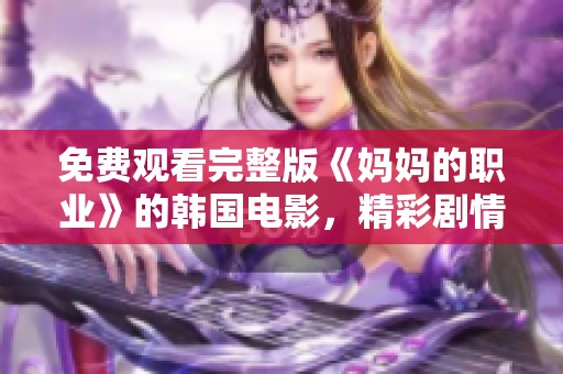 免费观看完整版《妈妈的职业》的韩国电影，精彩剧情等你体验！