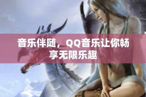音乐伴随，QQ音乐让你畅享无限乐趣