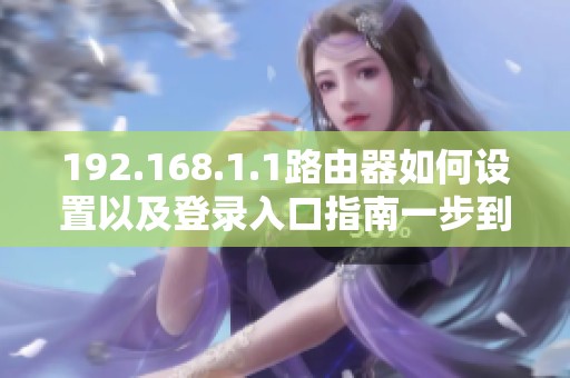 192.168.1.1路由器如何设置以及登录入口指南一步到位详解