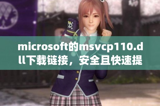 microsoft的msvcp110.dll下载链接，安全且快速提供给你使用