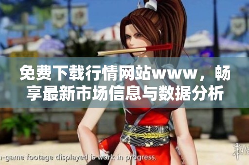 免费下载行情网站www，畅享最新市场信息与数据分析