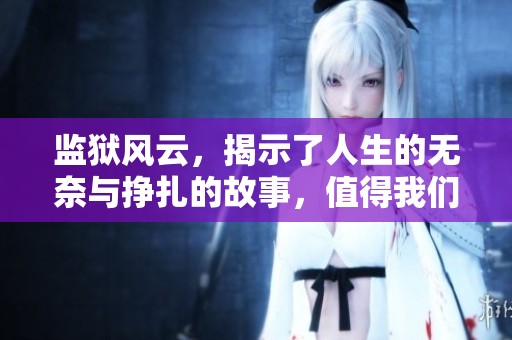 监狱风云，揭示了人生的无奈与挣扎的故事，值得我们深思。