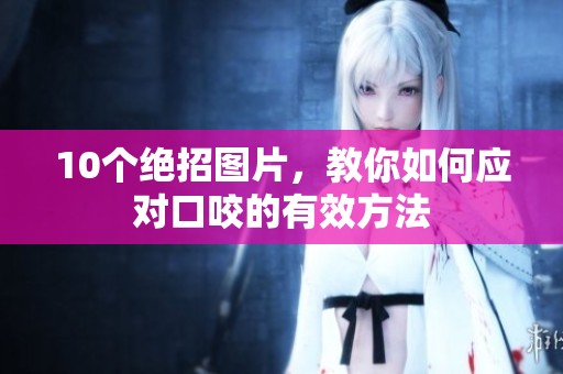 10个绝招图片，教你如何应对口咬的有效方法