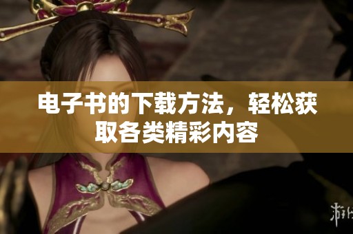 电子书的下载方法，轻松获取各类精彩内容