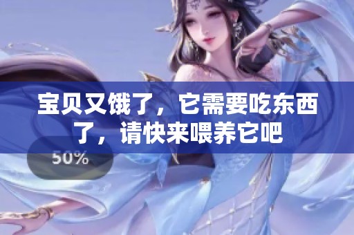 宝贝又饿了，它需要吃东西了，请快来喂养它吧