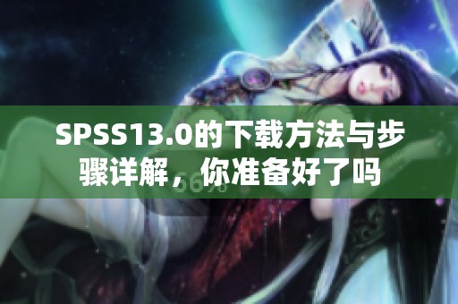 SPSS13.0的下载方法与步骤详解，你准备好了吗
