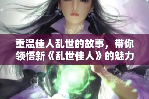 重温佳人乱世的故事，带你领悟新《乱世佳人》的魅力