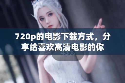 720p的电影下载方式，分享给喜欢高清电影的你