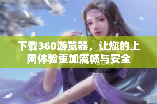 下载360游览器，让您的上网体验更加流畅与安全