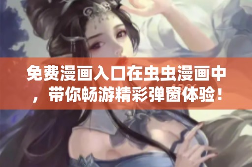 免费漫画入口在虫虫漫画中，带你畅游精彩弹窗体验！