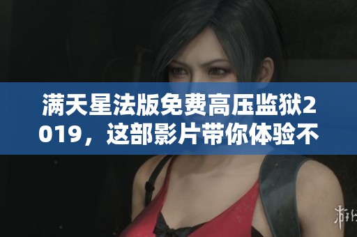 满天星法版免费高压监狱2019，这部影片带你体验不一样的监禁故事