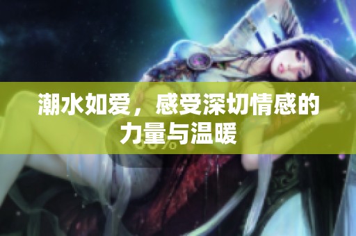 潮水如爱，感受深切情感的力量与温暖