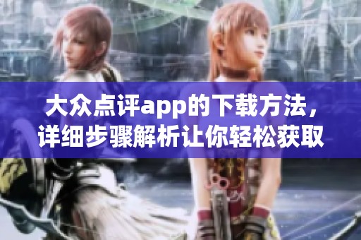 大众点评app的下载方法，详细步骤解析让你轻松获取最新应用