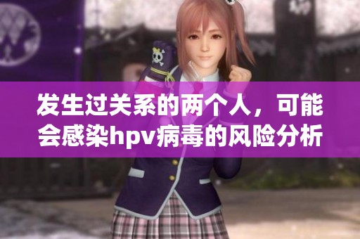 发生过关系的两个人，可能会感染hpv病毒的风险分析