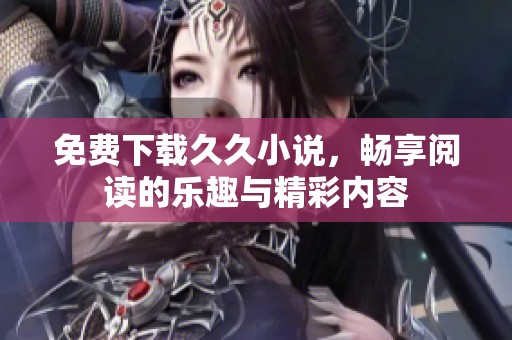 免费下载**小说，畅享阅读的乐趣与精彩内容