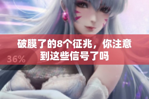 破膜了的8个征兆，你注意到这些信号了吗