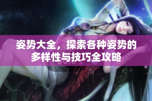 姿势大全，探索各种姿势的多样性与技巧全攻略