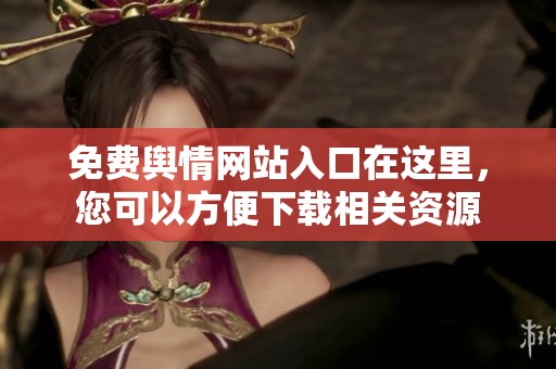 免费舆情网站入口在这里，您可以方便下载相关资源