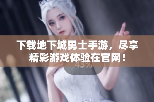 下载地下城勇士手游，尽享精彩游戏体验在官网！