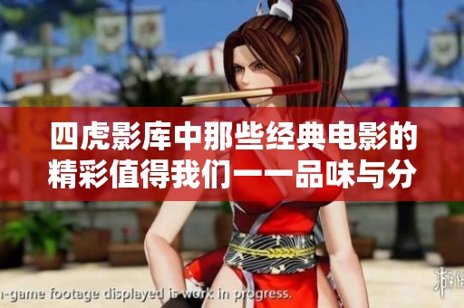 四虎影库中那些经典电影的精彩值得我们一一品味与分享
