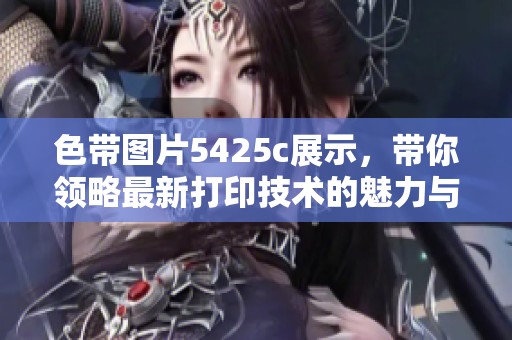 色带图片5425c展示，带你领略最新打印技术的魅力与应用