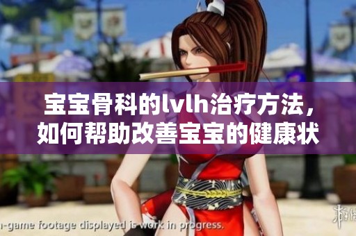 宝宝骨科的lvlh治疗方法，如何帮助改善宝宝的健康状况