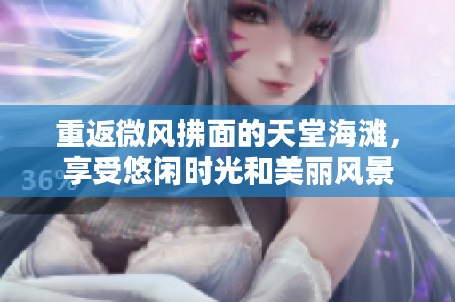 重返微风拂面的天堂海滩，享受悠闲时光和美丽风景