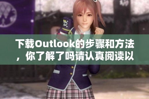 下载Outlook的步骤和方法，你了解了吗请认真阅读以下内容