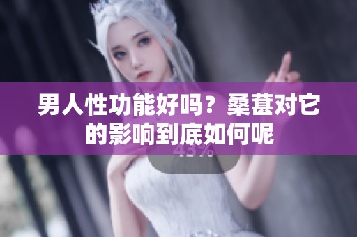 男人性功能好吗？桑葚对它的影响到底如何呢