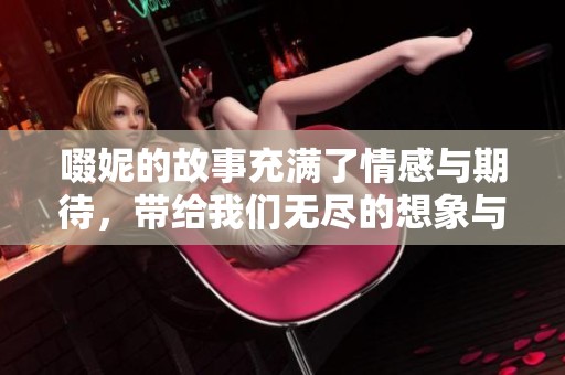 啜妮的故事充满了情感与期待，带给我们无尽的想象与感动。