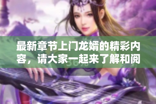 最新章节上门龙婿的精彩内容，请大家一起来了解和阅读吧